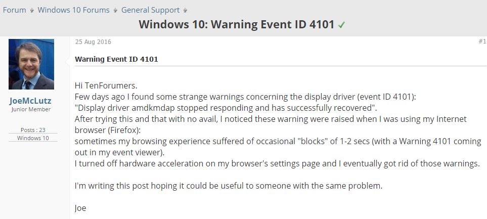 strange warnings concerning the display driver (event ID 4101) Display driver amdkmdap stopped responding and has successfully recovered using my Internet browser (Firefox) blocks of 1-2 secs. I turned off hardware acceleration on my browser's settings page and I eventually got rid of those warnings. Joe